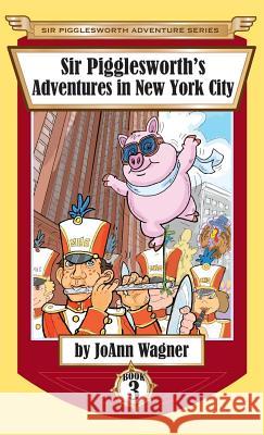 Sir Pigglesworth's Adventures in New York City Joann Wagner (Texas Association of), Sara Dean, David Darchicourt 9781680550641 Sir Pigglesworth Publishing