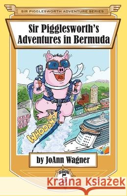 Sir Pigglesworth's Adventures in Bermuda Joann Wagner Sara Dean David Darchicourt 9781680550757 Sir Pigglesworth Publishing