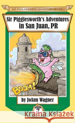 Sir Pigglesworth's Adventures in San Juan, PR Joann Wagner David Darchicourt 9781680550825