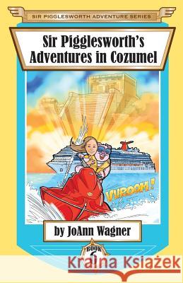 Sir Pigglesworth's Adventures in Cozumel Joann Wagner (Texas Association of), Sara Dean, David Darchicourt 9781680550870