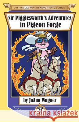 Sir Pigglesworth's Adventures in Pigeon Forge Joann Wagner, Sara Dean, David Darchicourt 9781680550931 Sir Pigglesworth Publishing