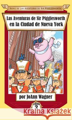 Las Aventuras de Sir Pigglesworth en la Ciudad de Nueva York Wagner, Joann 9781680551228 Sir Pigglesworth Publishing