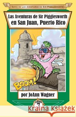 Las Aventuras de Sir Pigglesworth en San Juan, Puerto Rico Wagner, Joann 9781680551532