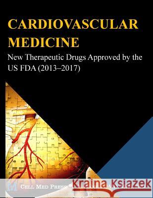 Cardiovascular Medicine: New Therapeutic Drugs Approved by the US FDA (2013?2017) Li, Y. Robert 9781680560039 Aimsci Inc.