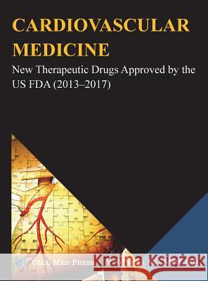 Cardiovascular Medicine: New Therapeutic Drugs Approved by the US FDA (2013-2017) Li, Y. Robert 9781680560046 Aimsci Inc