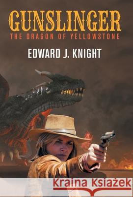 Gunslinger: The Dragon of Yellowstone Edward J. Knight 9781680571684 Wordfire Press