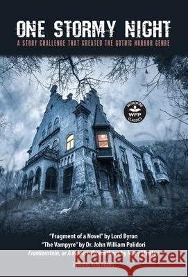 One Stormy Night: A Story Challenge that Created the Gothic Horror Genre Frankenstein, or A Modern Prometheus The Vampyre Fragment of a Mary Shelley George Gordon, 1788- Byron John William Polidori 9781680572056 Wordfire Press