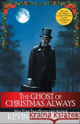 The Ghost of Christmas Always: includes the original Charles Dickens classic, A Christmas Carol Kevin J. Anderson Charles Dickens 9781680572711 Wordfire Press