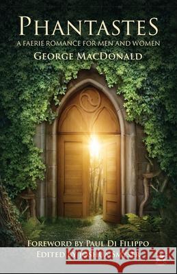 Phantastes (Annotated): A Faerie Romance for Men and Women George MacDonald Paul D Joshua Smyser 9781680576702 Wordfire Press