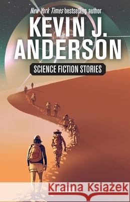 Science Fiction Stories Volume 1 Kevin J. Anderson 9781680577211 Wordfire Press