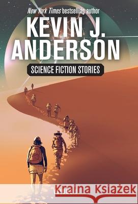 Science Fiction Stories Volume 1 Kevin J. Anderson 9781680577228 Wordfire Press