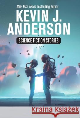 Science Fiction Stories Volume 2 Kevin J. Anderson 9781680577259 Wordfire Press