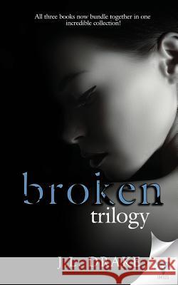 The Broken Trilogy: Books 1-3 J. L. Drake 9781680589917 Limitless Publishing, LLC