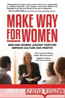 Make Way For Women: Men and Women Leading Together Improve Culture and Profits Keyser, John P. 9781680610017