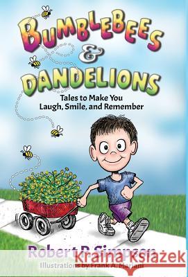 Bumblebees and Dandelions: Tales to Make You Laugh, Smile, and Remember Robert P. Simpson Frank a. Mariani Michael J. Simpson 9781680610123