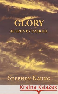 Glory: As seen by Ezekiel Stephen Kaung   9781680621600 Christian Fellowship Publishers