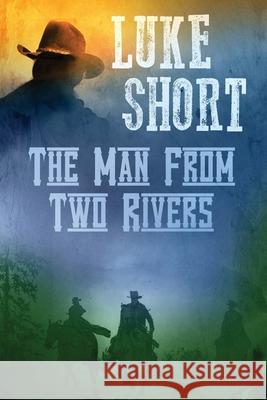 The Man From Two Rivers Luke Short 9781680680768 Ethan Ellenberg Literary Agency