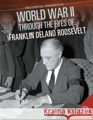 World War II Through the Eyes of Franklin Delano Roosevelt Kate Conley 9781680780369 Core Library