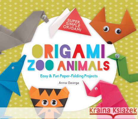 Origami Zoo Animals: Easy & Fun Paper-Folding Projects Anna George 9781680784510 Super Sandcastle