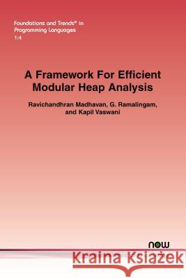 A Framework for Efficient Modular Heap Analysis Ravichandhran Madhavan G. Ramalingam Kapil Vaswani 9781680830026 Now Publishers