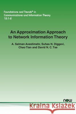 An Approximation Approach to Network Information Theory Salman Avestimehr A. Salman Avestimehr Suhas H. Diggavi 9781680830262 Now Publishers