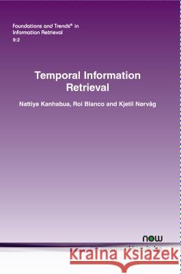 Temporal Information Retrieval Nattiya Kanhabua Roi Blanco Kjetil Norvag 9781680830323 Now Publishers