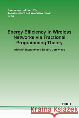 Energy Efficiency in Wireless Networks Via Fractional Programming Theory Eduard Jorswieck Alessio Zappone 9781680830422