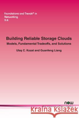 Building Reliable Storage Clouds: Models, Fundamental Tradeoffs, and Solutions Ulas C. Kozat Guanfeng Liang 9781680830644 Now Publishers