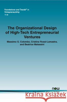 The Organizational Design of High-Tech Entrepreneurial Ventures Massimo G. Colombo Cristina Rossi-Lamastra Beatrice Matassini 9781680830729 Now Publishers