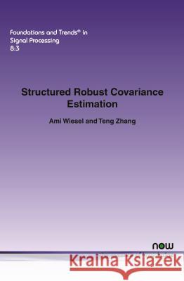 Structured Robust Covariance Estimation Ami Wiesel Teng Zhang 9781680830941 Now Publishers