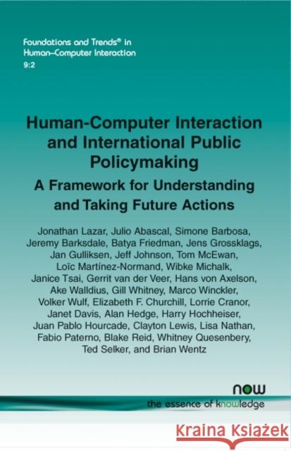 Human-Computer Interaction and International Public Policymaking: A Framework for Understanding and Taking Future Actions Jonathan Lazar Julio Abascal Simone Barbosa 9781680831108