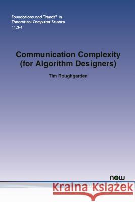 Communication Complexity (for Algorithm Designers) Tim Roughgarden 9781680831146