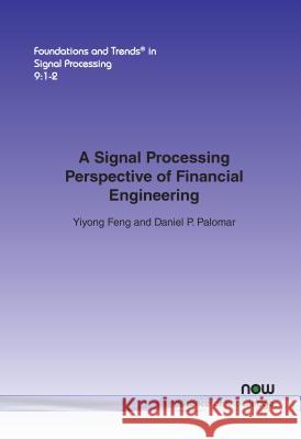 A Signal Processing Perspective of Financial Engineering Yiyong Feng Daniel P. Palomar 9781680831184 Now Publishers