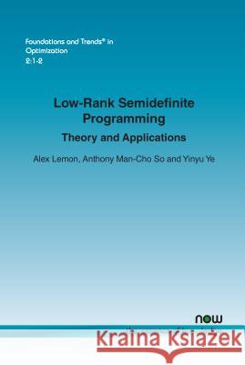 Low-Rank Semidefinite Programming: Theory and Applications Alex Lemon Anthony Man-Ch Yinyu Ye 9781680831368 Now Publishers