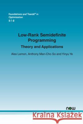 Low-Rank Semidefinite Programming: Theory and Applications Alex Lemon Anthony Man-Ch Yinyu Ye 9781680831368