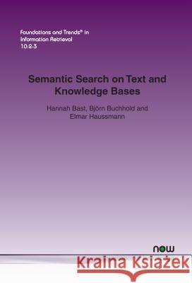 Semantic Search on Text and Knowledge Bases Hannah Bast Bjorn Buchhold Elmar Haussmann 9781680831641