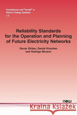 Reliability Standards for the Operation and Planning of Future Electricity Networks Goran Strbac Daniel S. Kirschen Rodrigo Moreno 9781680831825