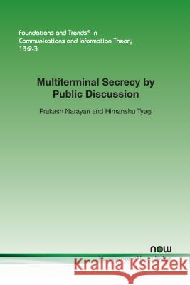 Multiterminal Secrecy by Public Discussion Prakash Narayan Himanshu Tyagi 9781680831863