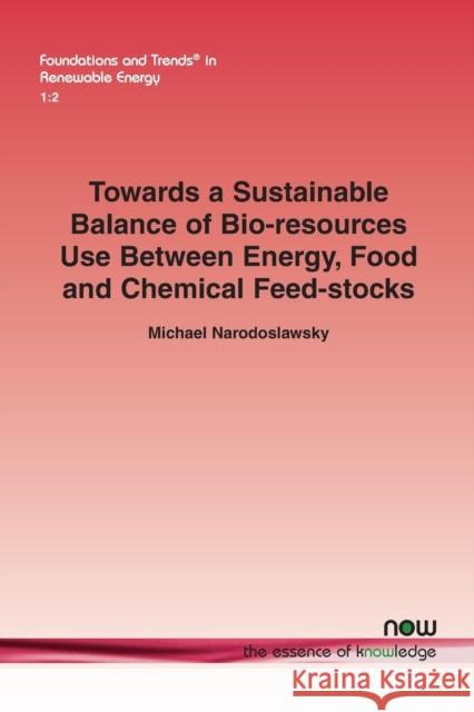 Towards a Sustainable Balance of Bio-Resources Use Between Energy, Food and Chemical Feed-Stocks Michael Narodoslawsky 9781680831948 Now Publishers