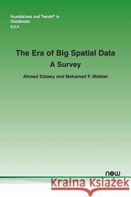 The Era of Big Spatial Data: A Survey Ahmed Eldawy Mohamed F. Mokbel 9781680832242 Now Publishers