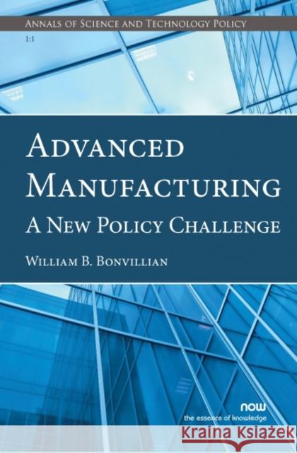 Advanced Manufacturing: A New Policy Challenge William B. Bonvillian 9781680832402