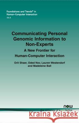Communicating Personal Genomic Information to Non-Experts: A New Frontier for Human-Computer Interaction Orit Shaer Oded Nov Lauren Westendorf 9781680832549