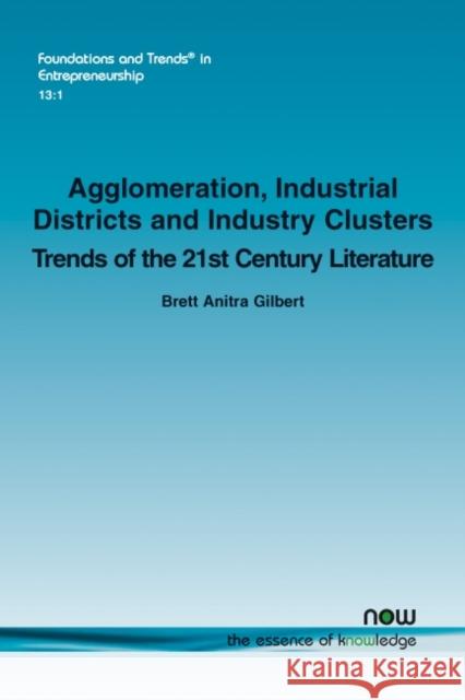 Agglomeration, Industrial Districts and Industry Clusters: Trends of the 21th Century Literature Gilbert, Brett Anitra 9781680832662 Now Publishers
