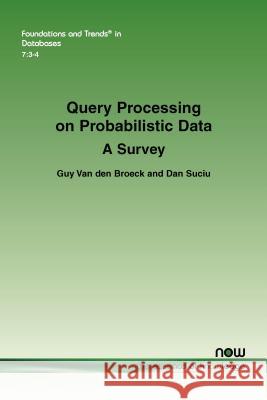 Query Processing on Probabilistic Data: A Survey Guy Va Dan Suciu 9781680833140 Now Publishers