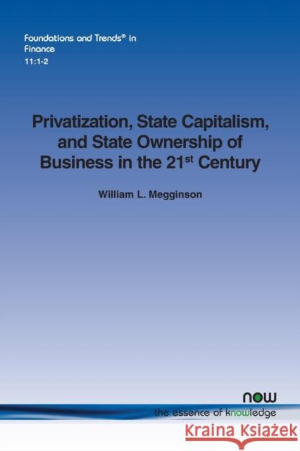 Privatization, State Capitalism, and State Ownership of Business in the 21st Century William L. Megginson 9781680833386