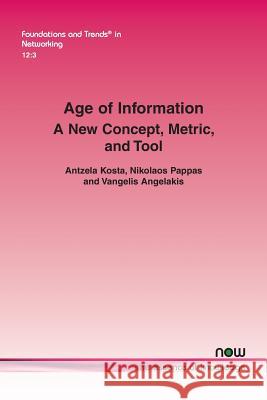 Age of Information: A New Concept, Metric, and Tool Antzela Kosta Nikolaos Pappas Vangelis Angelakis 9781680833607 Now Publishers