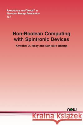 Non-Boolean Computing with Spintronic Devices Kawsher Roxy Sanjukta Bhanja 9781680833621 Now Publishers