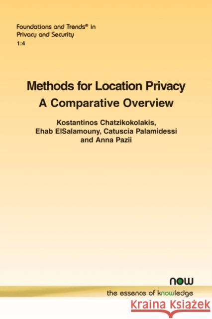 Methods for Location Privacy: A Comparative Overview Kostantinos Chatzikokolakis Ehab Elsalamouny Catuscia Palamidessi 9781680833669 Now Publishers