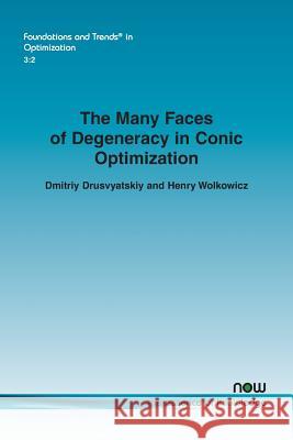 The Many Faces of Degeneracy in Conic Optimization Dmitriy Drusvyatskiy Henry Wolkowicz 9781680833904 Now Publishers