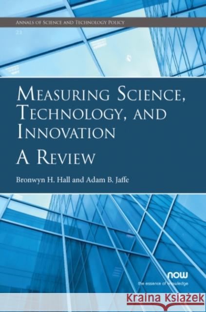 Measuring Science, Technology, and Innovation: A Review Bronwyn H. Hall Adam B. Jaffe 9781680834000 Now Publishers